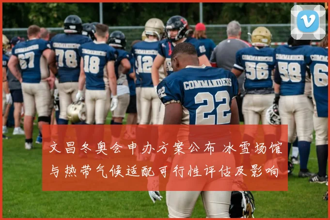 文昌冬奥会申办方案公布 冰雪场馆与热带气候适配可行性评估及影响