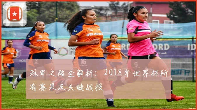 冠军之路全解析：2018年世界杯所有赛果及关键战报
